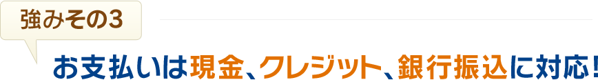 お支払いは現金、クレジット、銀行振込に対応！